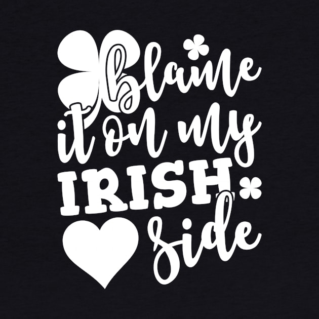 Blame It On My Irish Side by teevisionshop